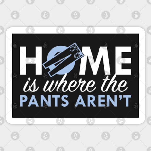 Home Is Where The Pants Aren't Sticker by VectorPlanet